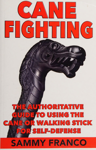 Cane Fighting: The Authoritative Guide to Using the Cane or Walking Stick for Self-DefenseEdition:1 - PDF